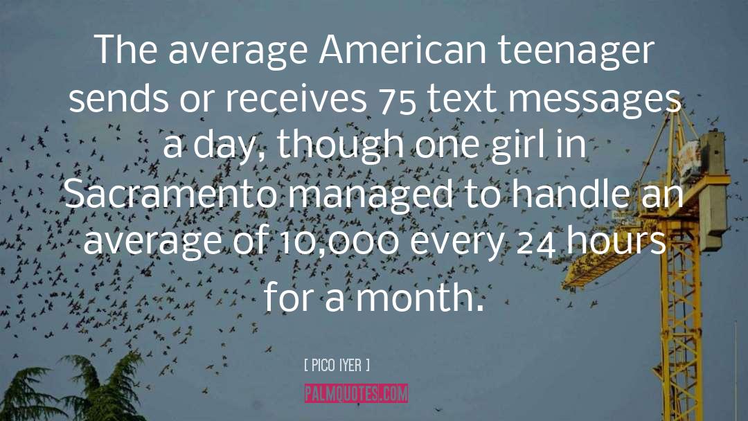 Pico Iyer Quotes: The average American teenager sends