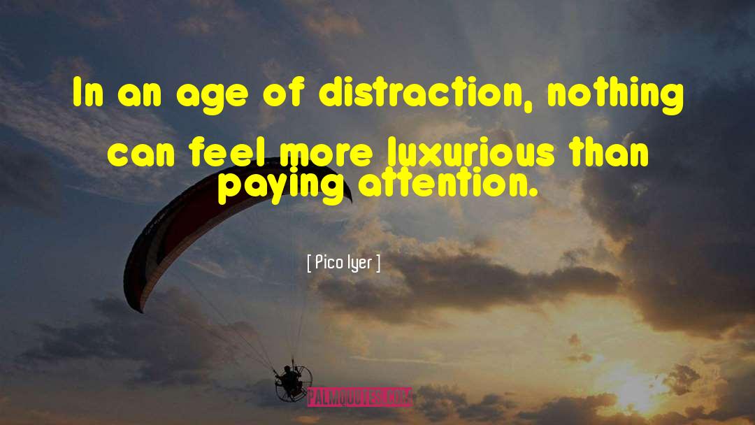 Pico Iyer Quotes: In an age of distraction,