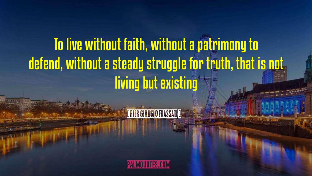 Pier Giorgio Frassati Quotes: To live without faith, without