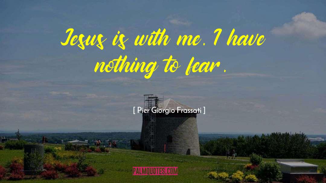 Pier Giorgio Frassati Quotes: Jesus is with me. I