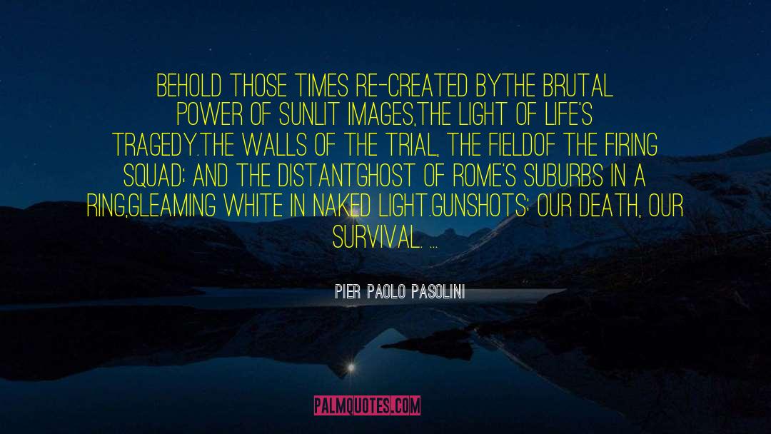 Pier Paolo Pasolini Quotes: Behold those times re-created by<br>the