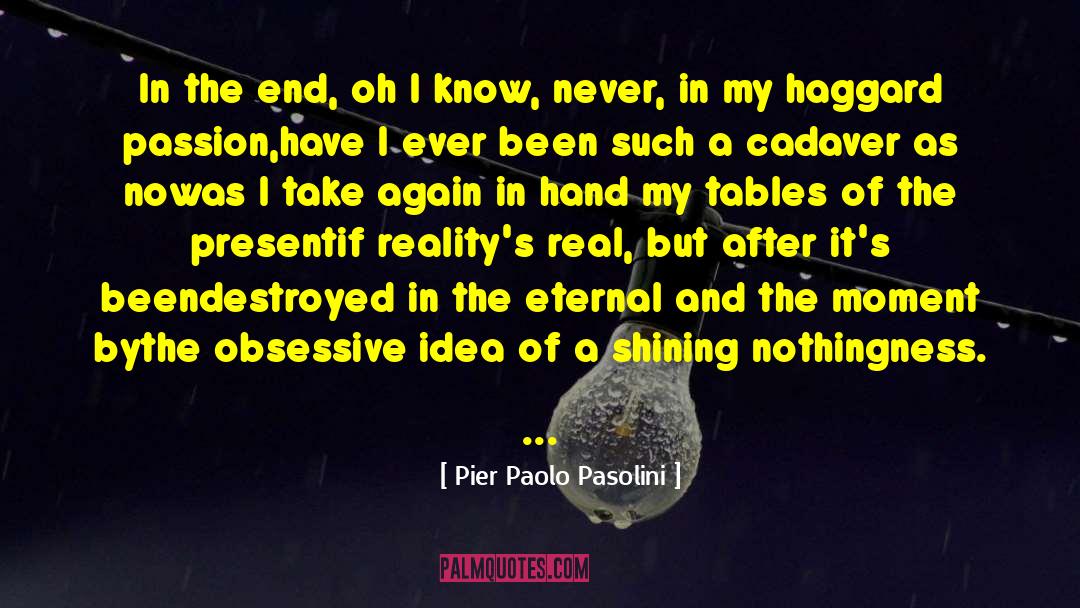 Pier Paolo Pasolini Quotes: In the end, oh I