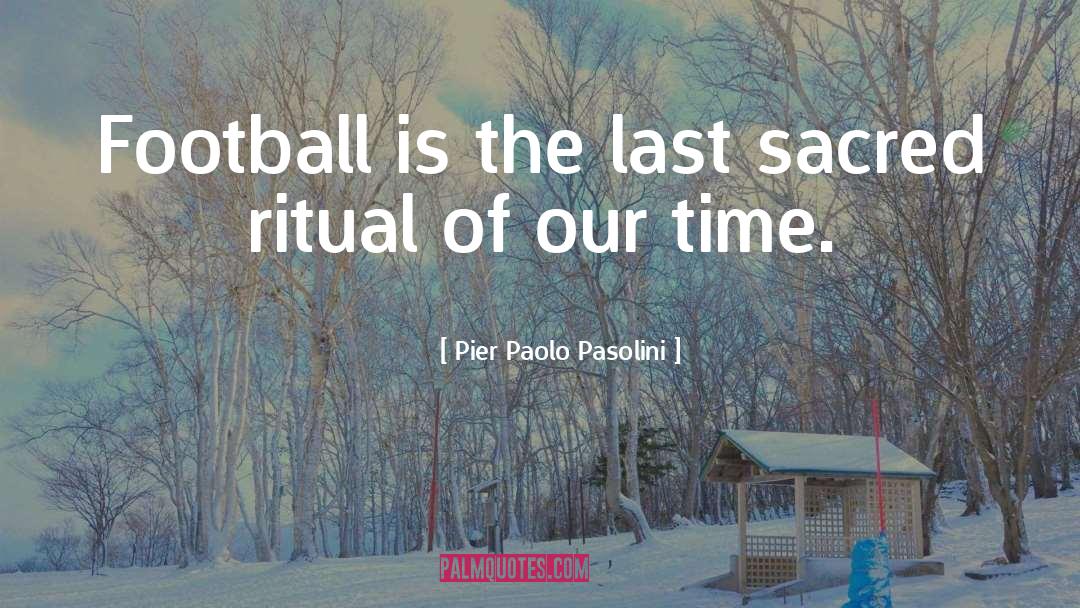 Pier Paolo Pasolini Quotes: Football is the last sacred
