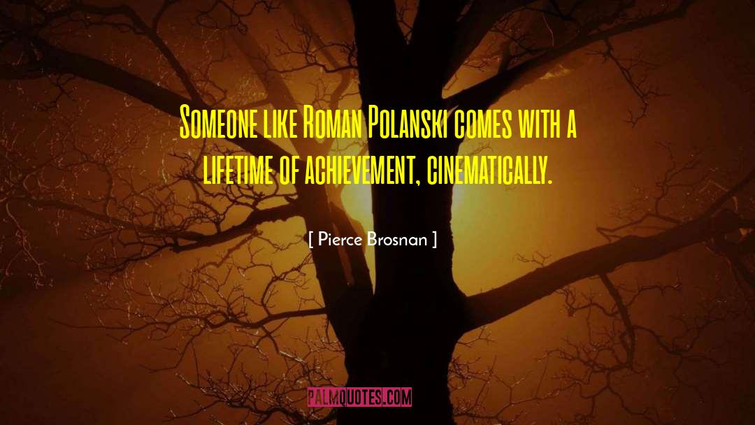 Pierce Brosnan Quotes: Someone like Roman Polanski comes