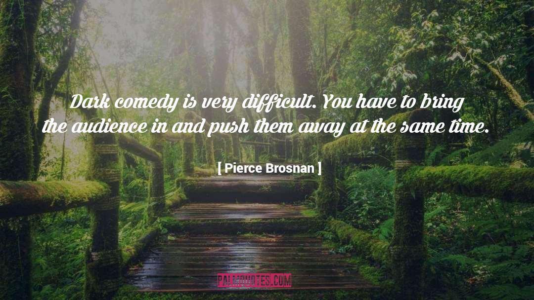 Pierce Brosnan Quotes: Dark comedy is very difficult.