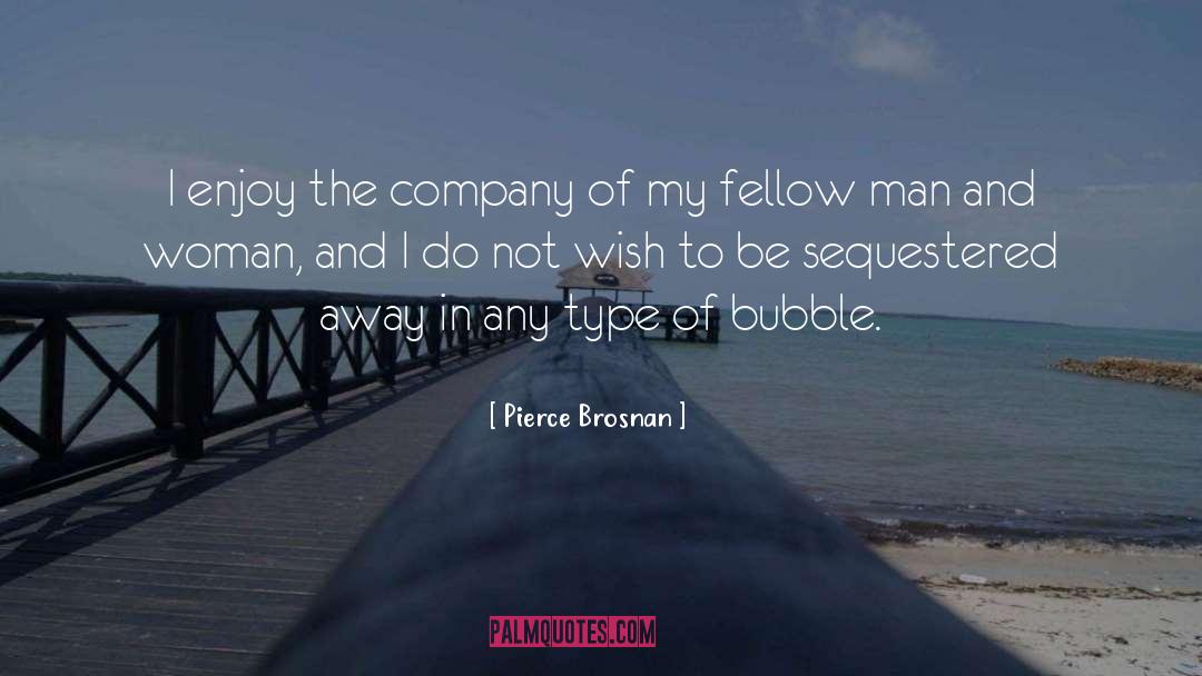Pierce Brosnan Quotes: I enjoy the company of