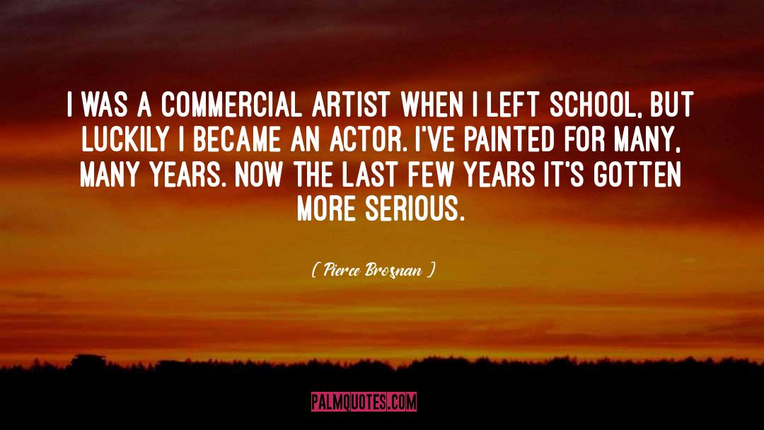 Pierce Brosnan Quotes: I was a commercial artist