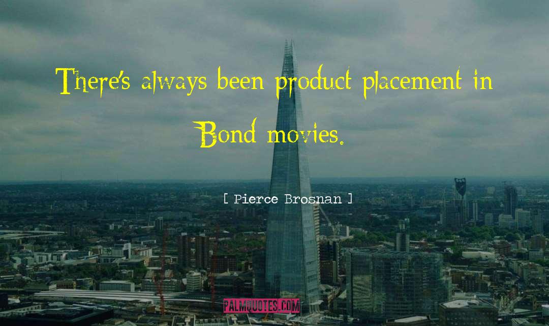 Pierce Brosnan Quotes: There's always been product placement