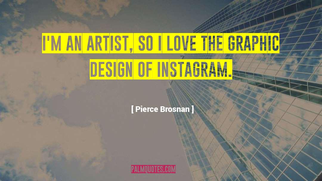 Pierce Brosnan Quotes: I'm an artist, so I