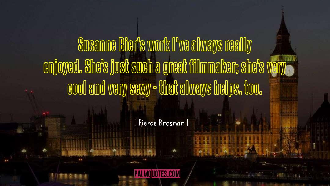 Pierce Brosnan Quotes: Susanne Bier's work I've always