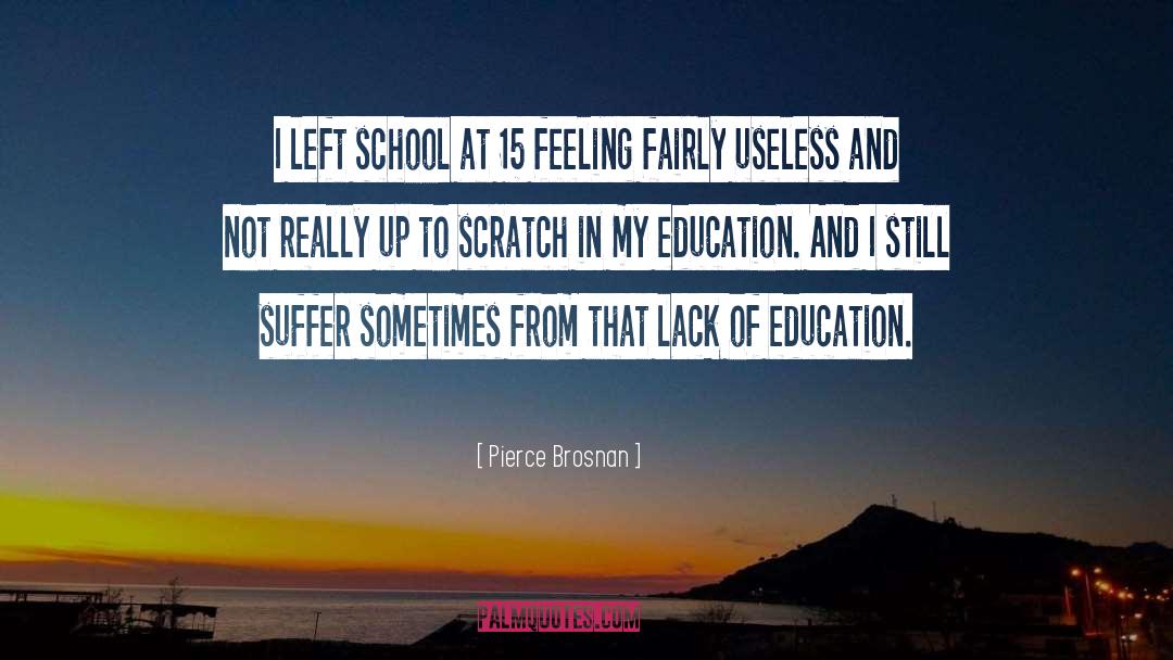 Pierce Brosnan Quotes: I left school at 15