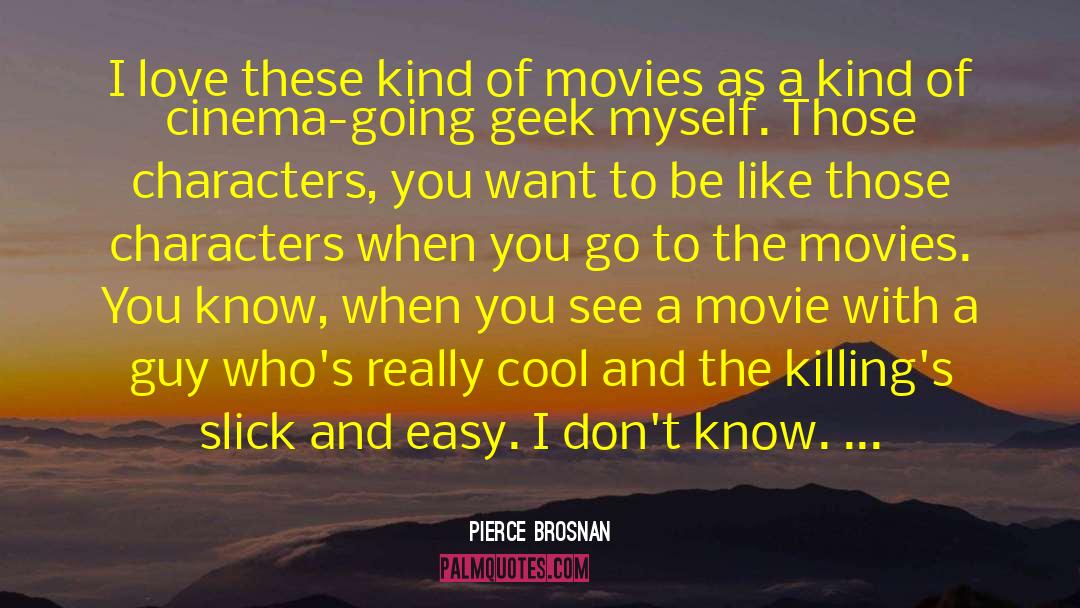 Pierce Brosnan Quotes: I love these kind of