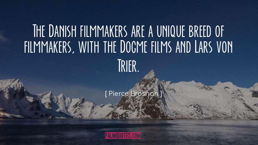 Pierce Brosnan Quotes: The Danish filmmakers are a