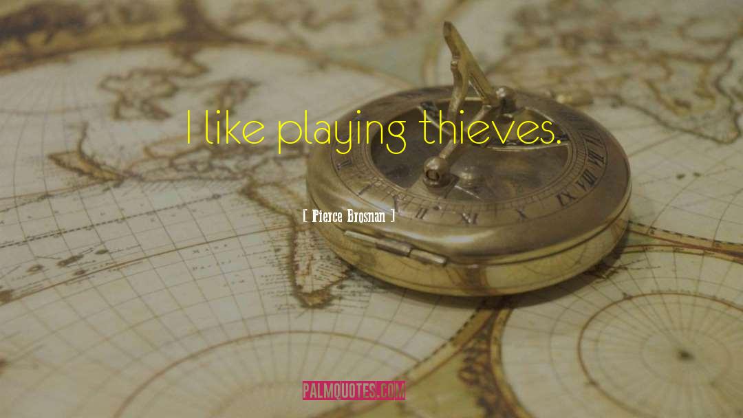 Pierce Brosnan Quotes: I like playing thieves.