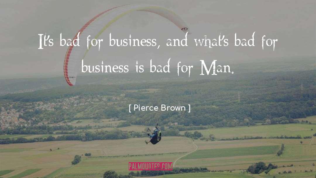 Pierce Brown Quotes: It's bad for business, and