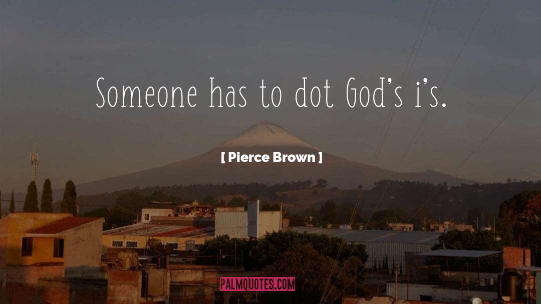 Pierce Brown Quotes: Someone has to dot God's