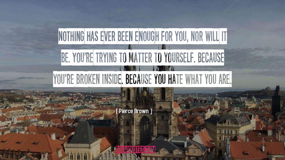 Pierce Brown Quotes: Nothing has ever been enough