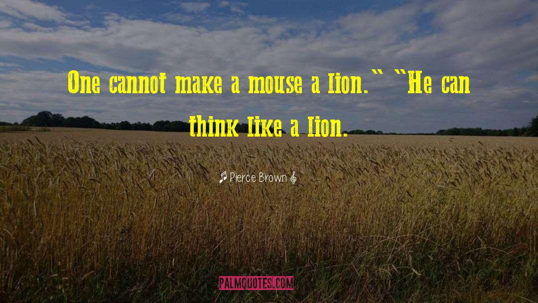 Pierce Brown Quotes: One cannot make a mouse