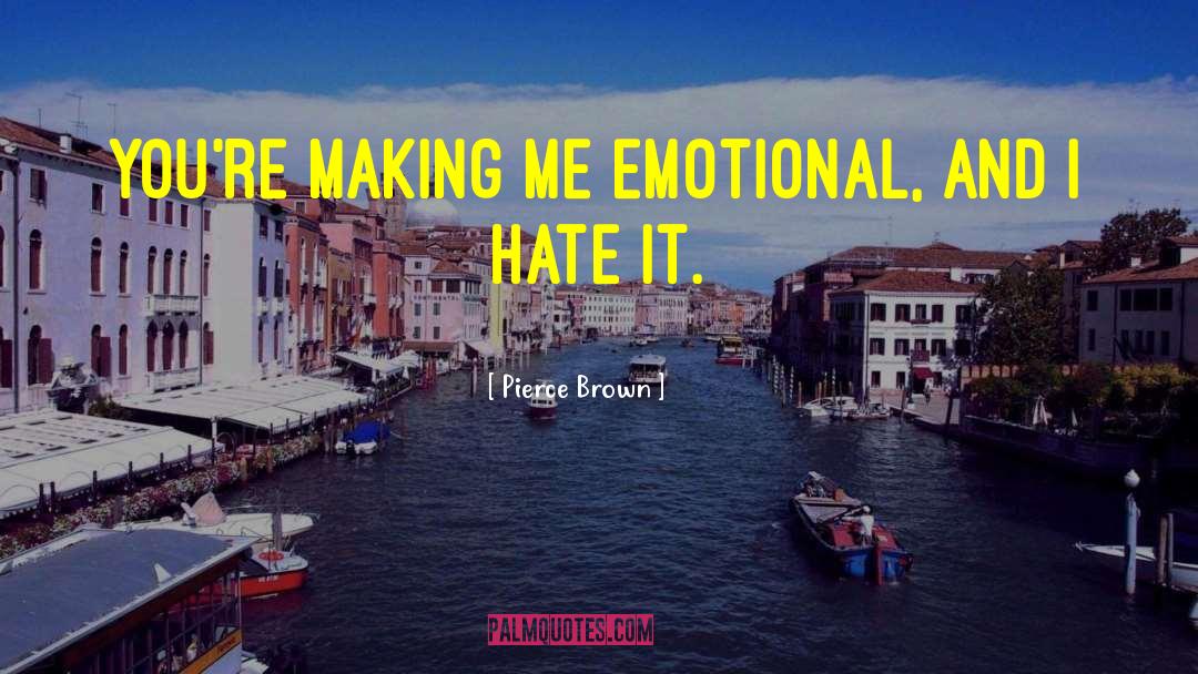 Pierce Brown Quotes: You're making me emotional, and