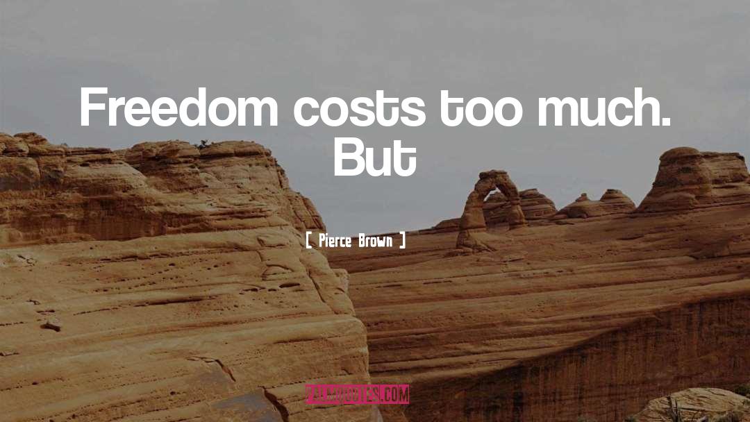 Pierce Brown Quotes: Freedom costs too much. But