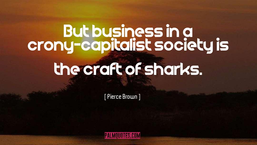 Pierce Brown Quotes: But business in a crony-capitalist