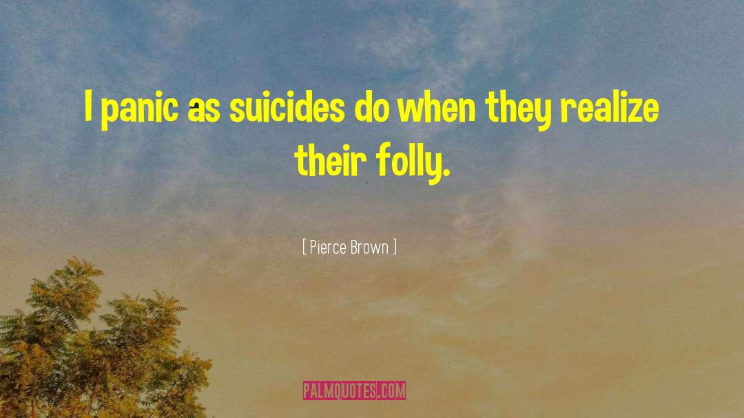 Pierce Brown Quotes: I panic as suicides do