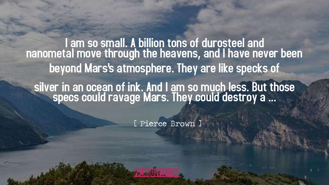 Pierce Brown Quotes: I am so small. A