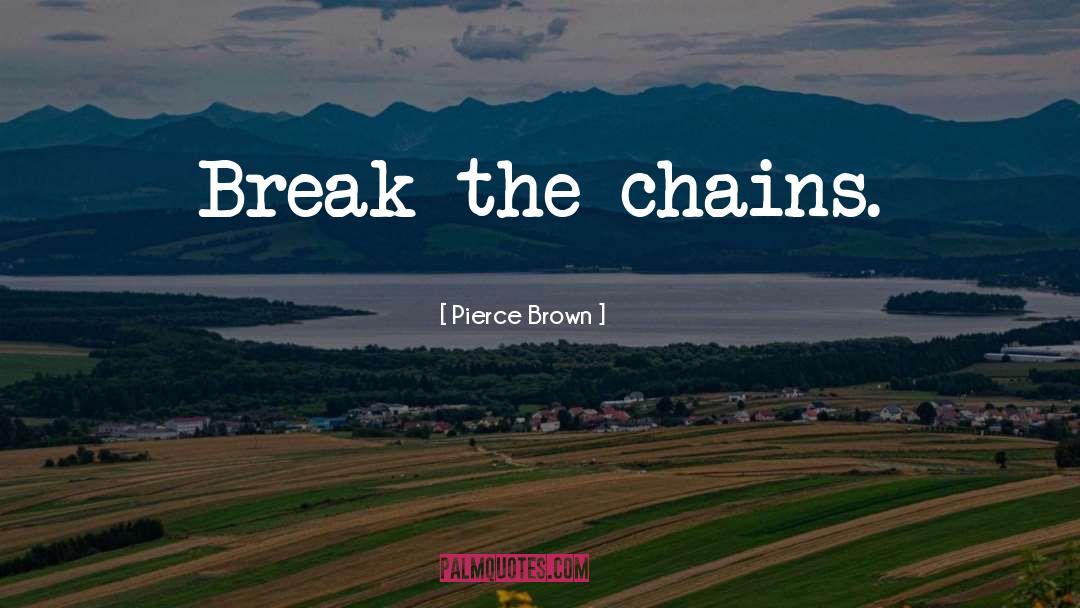 Pierce Brown Quotes: Break the chains.