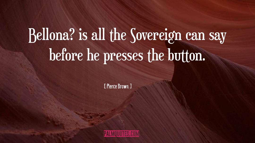 Pierce Brown Quotes: Bellona? is all the Sovereign