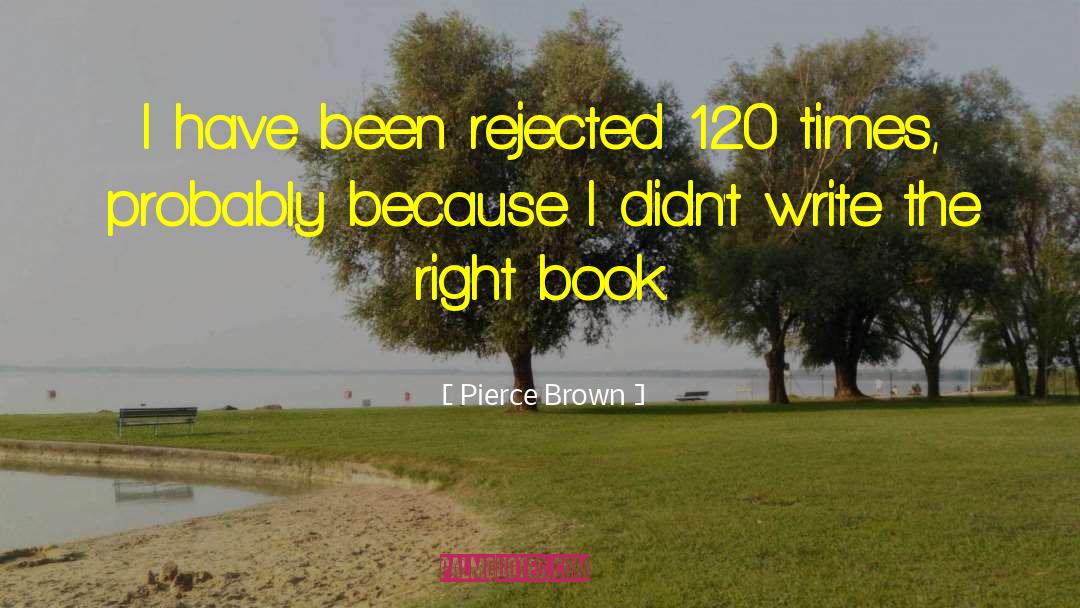 Pierce Brown Quotes: I have been rejected 120