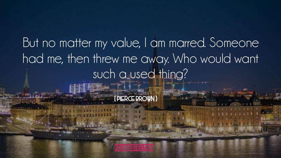 Pierce Brown Quotes: But no matter my value,