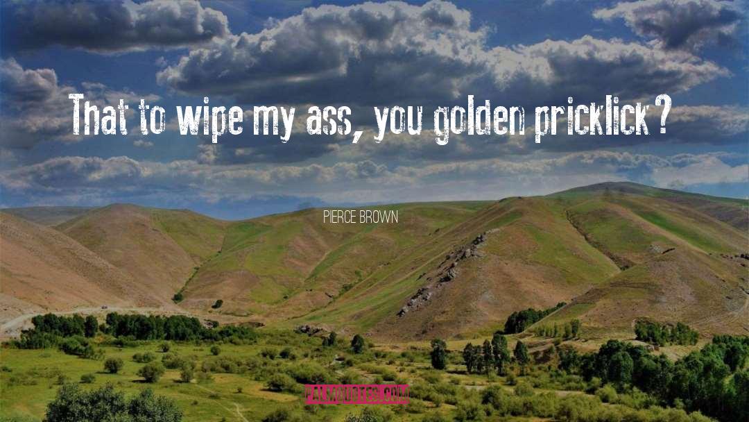 Pierce Brown Quotes: That to wipe my ass,