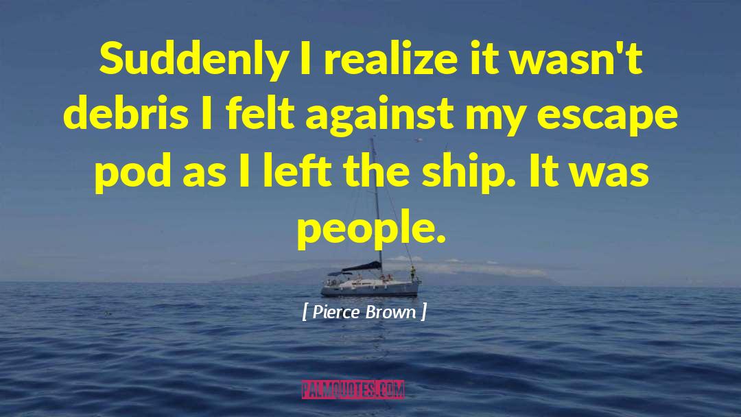 Pierce Brown Quotes: Suddenly I realize it wasn't