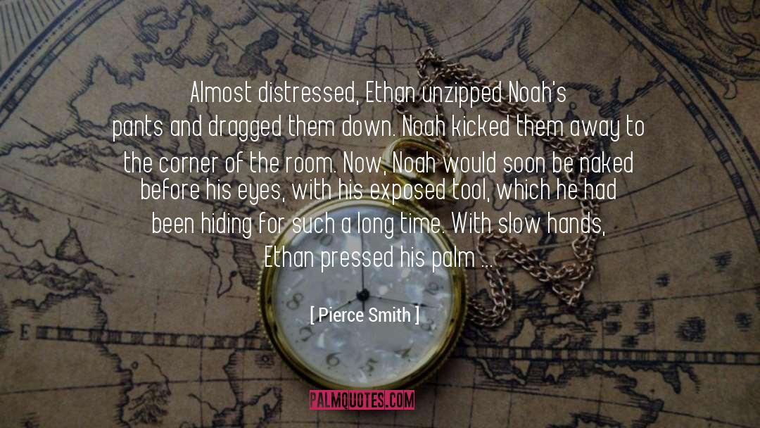 Pierce Smith Quotes: Almost distressed, Ethan unzipped Noah's