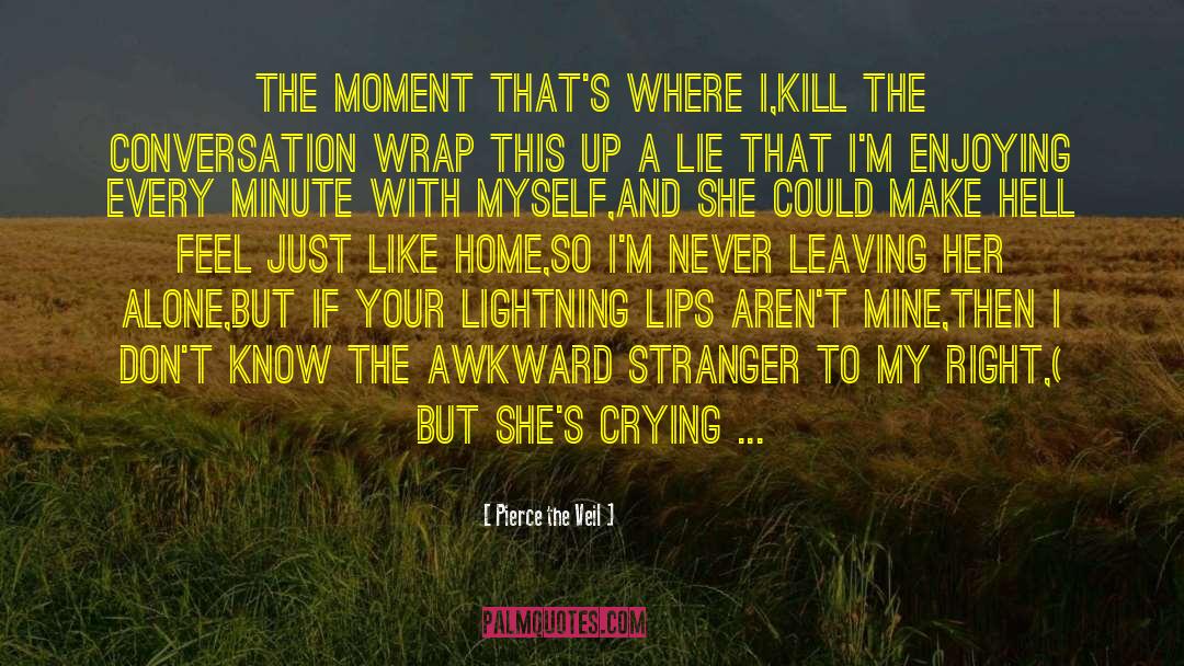 Pierce The Veil Quotes: The moment that's where I,<br>Kill