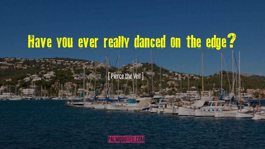 Pierce The Veil Quotes: Have you ever really danced