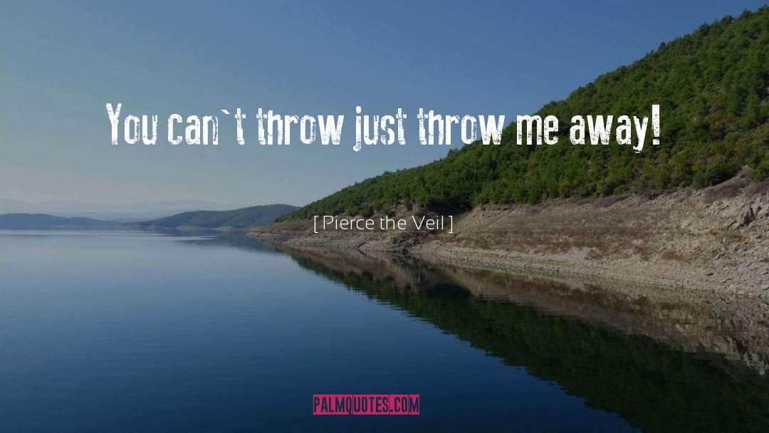 Pierce The Veil Quotes: You can't throw just throw