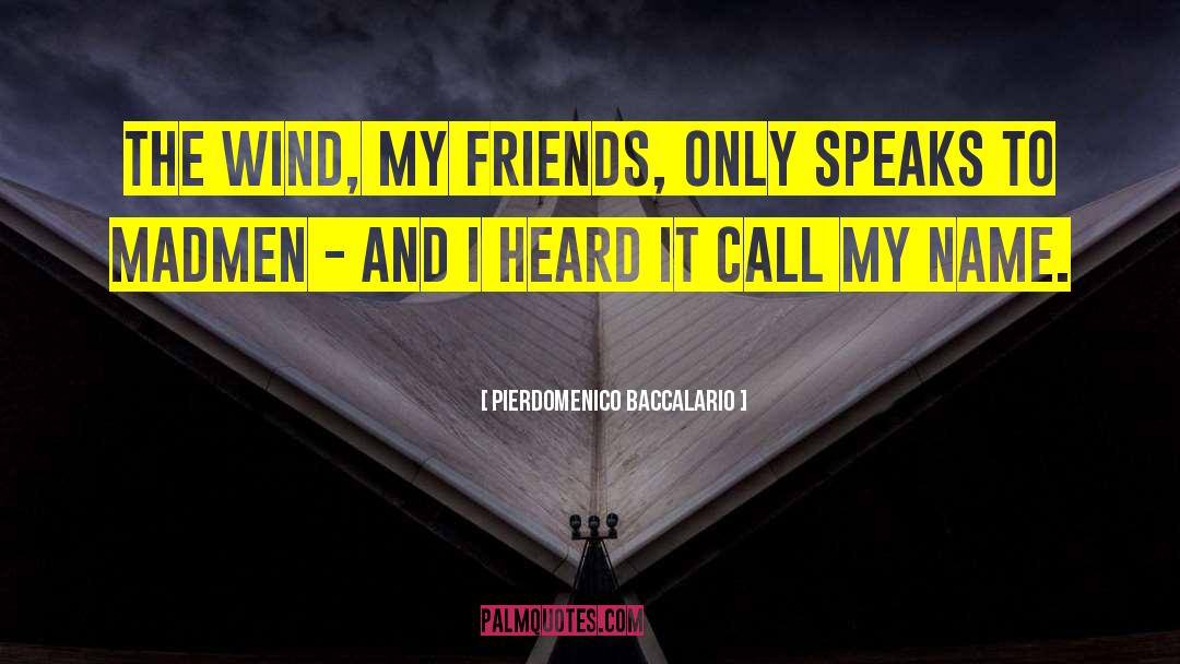 Pierdomenico Baccalario Quotes: The wind, my friends, only