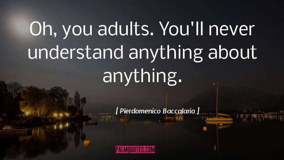 Pierdomenico Baccalario Quotes: Oh, you adults. You'll never
