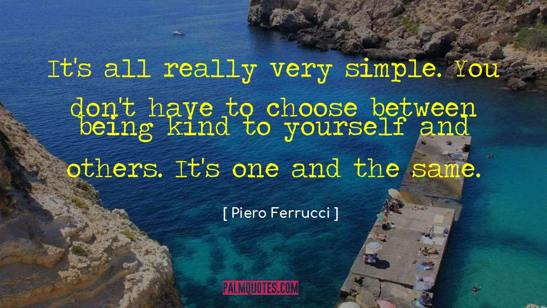 Piero Ferrucci Quotes: It's all really very simple.