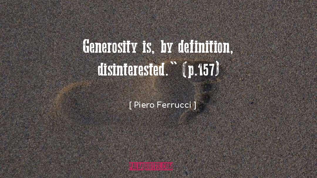 Piero Ferrucci Quotes: Generosity is, by definition, disinterested.