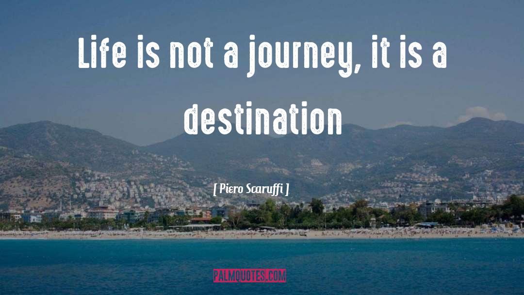 Piero Scaruffi Quotes: Life is not a journey,