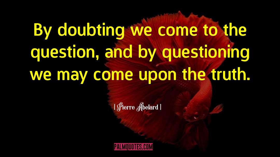 Pierre Abelard Quotes: By doubting we come to