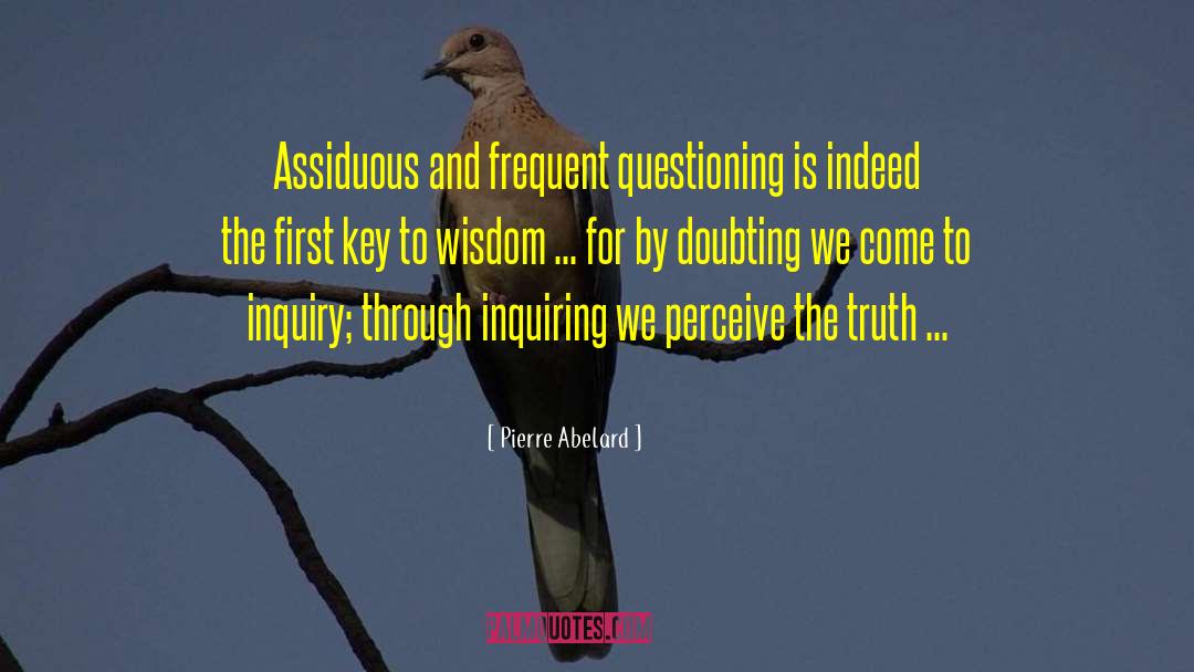 Pierre Abelard Quotes: Assiduous and frequent questioning is