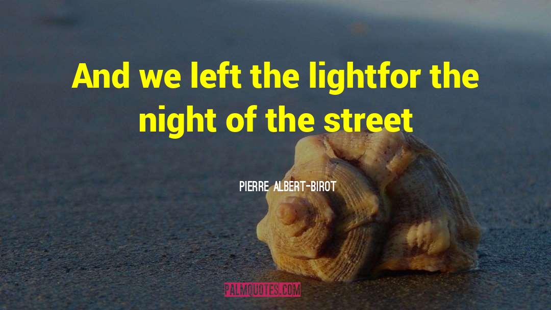 Pierre Albert-Birot Quotes: And we left the light<br>for