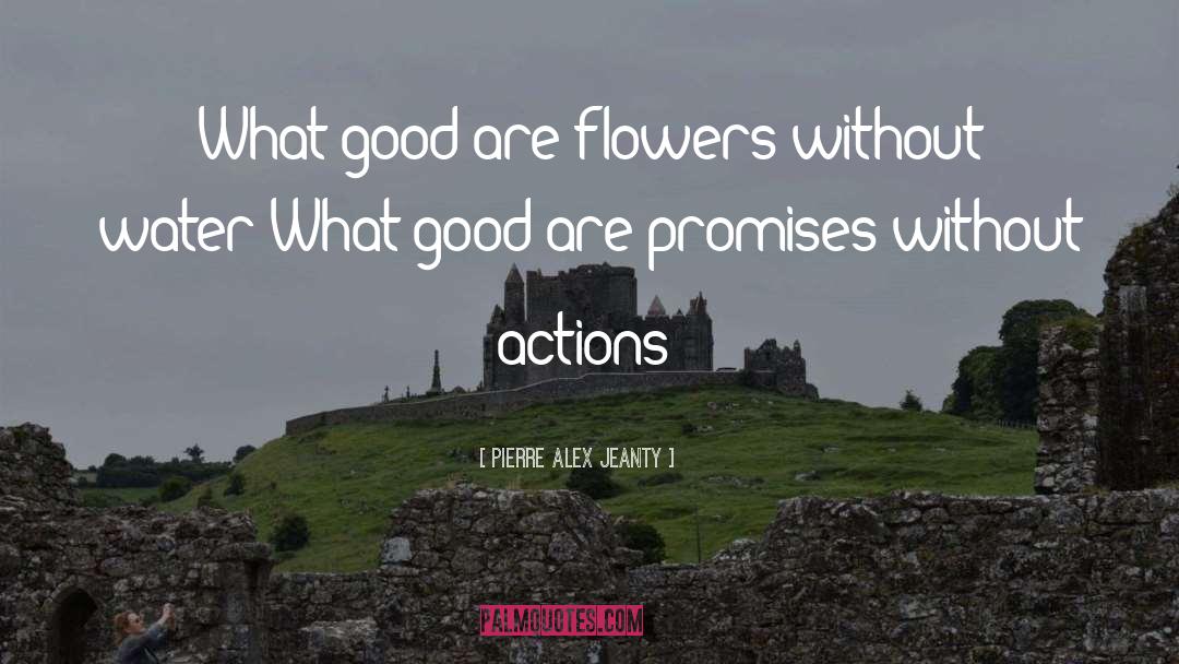 Pierre Alex Jeanty Quotes: What good are flowers without