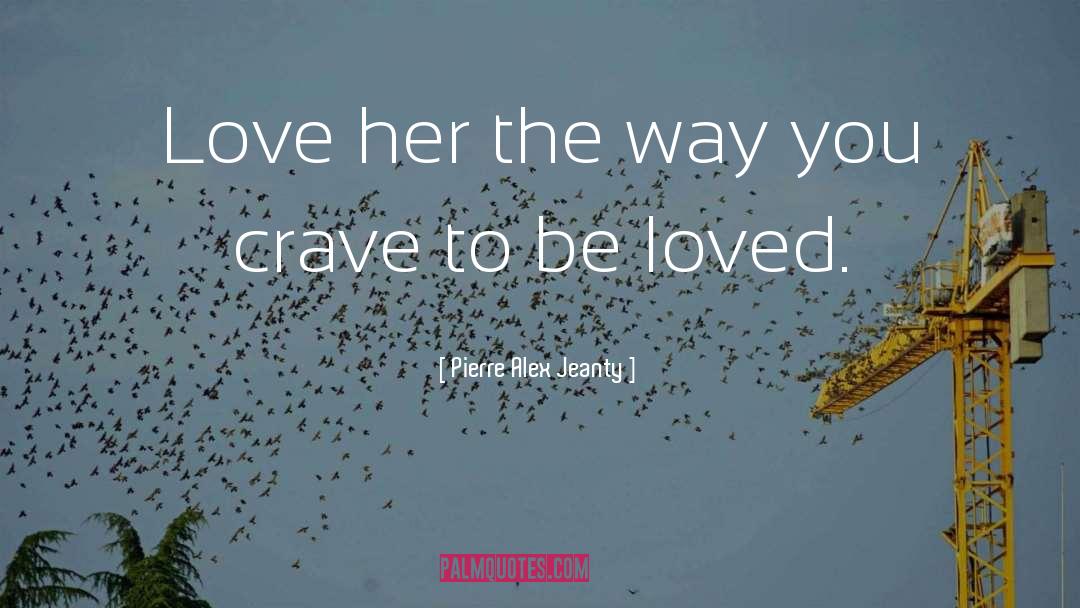 Pierre Alex Jeanty Quotes: Love her the way you