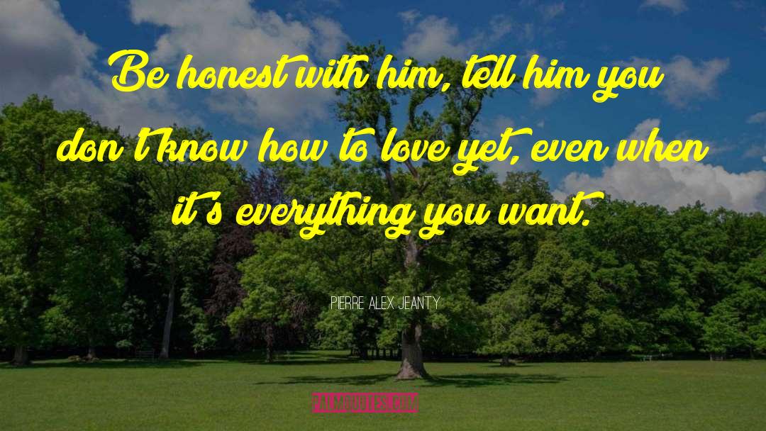 Pierre Alex Jeanty Quotes: Be honest with him, tell