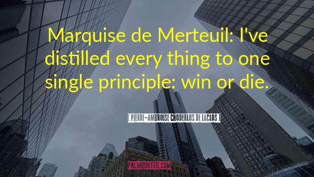 Pierre-Ambroise Choderlos De Laclos Quotes: Marquise de Merteuil: I've distilled