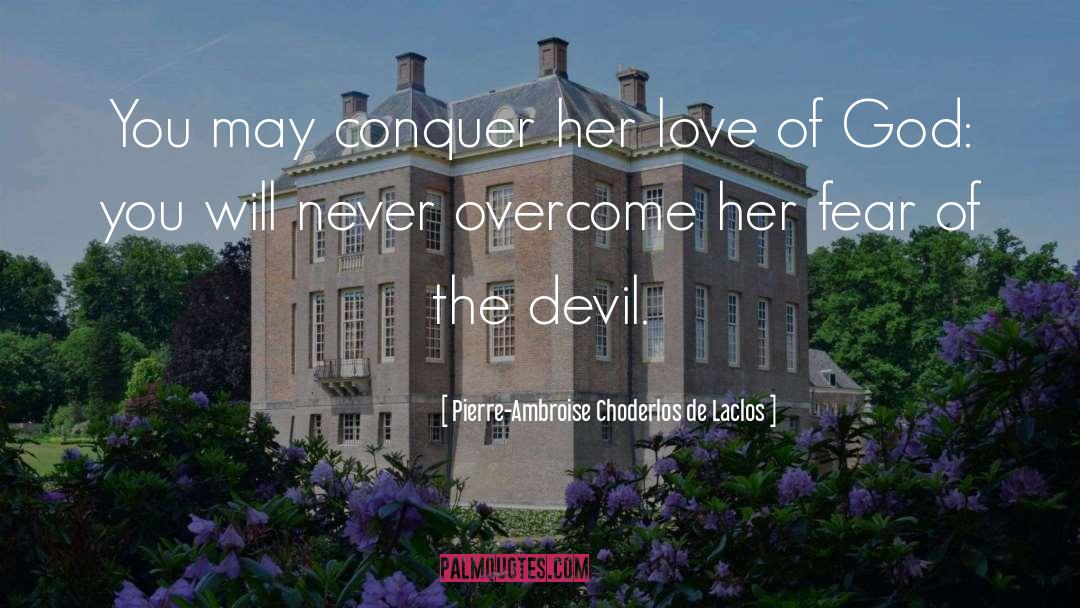 Pierre-Ambroise Choderlos De Laclos Quotes: You may conquer her love